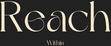 The word 'Reach' in a large beige serif typeface on a black background, with the word 'Within' in smaller beige text below.